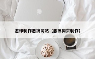 宁国怎样制作恶搞网站（恶搞网页制作）