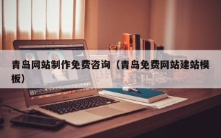 宁国青岛网站制作免费咨询（青岛免费网站建站模板）
