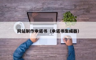 宁国网站制作承诺书（承诺书生成器）