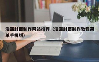 宁国漫画封面制作网站推荐（漫画封面制作教程简单手机版）